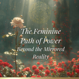 The Feminine Path of Power – Beyond the Mirrored Reality