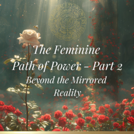 The Feminine Path of Power Part 3 – Beyond the Mirrored Reality